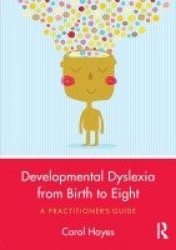 Developmental Dyslexia from Birth to Eight - A Practitioner’s Guide