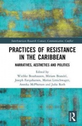 Practices of Resistance in the Caribbean - Narratives, Aesthetics and Politics