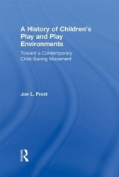 A History of Children's Play and Play Environments - Toward a Contemporary Child-Saving Movement
