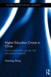 Higher Education Choice in China - Social stratification, gender and educational inequality