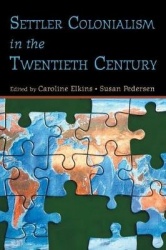 Settler Colonialism in the Twentieth Century - Projects, Practices, Legacies