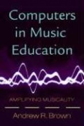 Computers in Music Education - Amplifying Musicality