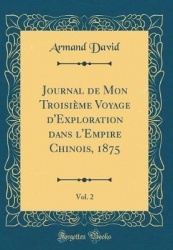 Journal de Mon Troisiï¿½me Voyage d'Exploration Dans l'Empire Chinois, 1875, Vol. 2 (Classic Reprint)