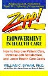 Zapp! Empowerment in Health Care: How to Improve Patient Care, Increase Employee Job Satisfaction, and Lower Health Care Costs