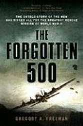 The Forgotten 500 - The Untold Story of the Men Who Risked All for the Greatest Rescue Mission of World War II