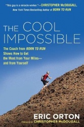 The Cool Impossible - The Running Coach from Born to Run Shows How to Get the Most from Your Miles-and from Yourself