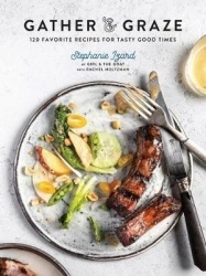 Gather & Graze - 120 Favorite Recipes for Tasty Good Times: A Cookbook