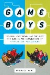 Game Boys - Triumph, Heartbreak, and the Quest for Cash in the Battleground of Competitive V ideogaming