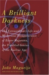 A Brilliant Darkness - The Extraordinary Life and Mysterious Disappearance of Ettore Majorana, the Troubled Genius of the Nuclea