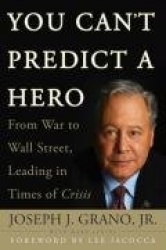 You Can't Predict a Hero - From War to Wall Street, Leading in Times of Crisis
