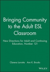 Bringing Community to the Adult ESL Classroom - New Directions for Adult and Continuing Education, Number 121