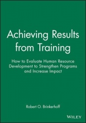 Achieving Results from Training - How to Evaluate Human Resource Development to Strengthen Programs and Increase Impact