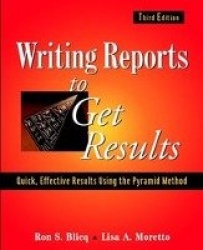 Writing Reports to Get Results - Quick, Effective Results Using the Pyramid Method