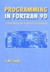 Programming in Fortran 90 - A First Course for Engineers & Scientists