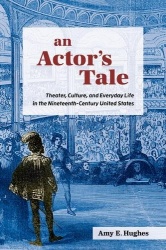 An Actor's Tale - Theater, Culture, and Everyday Life in the Nineteenth-Century United States