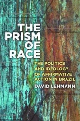 The Prism of Race - The Politics and Ideology of Affirmative Action in Brazil