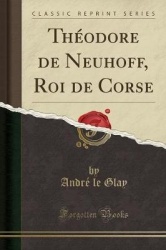 Theodore de Neuhoff, Roi de Corse (Classic Reprint)