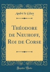 Thï¿½odore de Neuhoff, Roi de Corse (Classic Reprint)