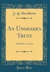 An Unshaken Trust: And Other Sermons (Classic Reprint)