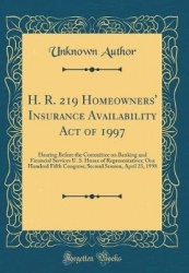 H. R. 219 Homeowners'Insurance Availability Act of 1997: Hearing Before the Committee on Banking and Financial Services U. S. Ho