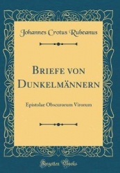 Briefe Von Dunkelmännern: Epistolae Obscurorum Virorum (Classic Reprint)