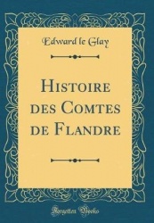 Histoire des Comtes de Flandre (Classic Reprint)