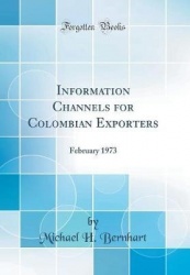 Information Channels for Colombian Exporters - February 1973 (Classic Reprint)