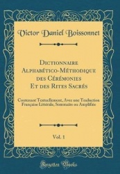 Dictionnaire Alphabético-Méthodique Des Cérémonies Et Des Rites Sacrés, Vol. 1: Contenant Textuellement, Avec Une Traduction Fra