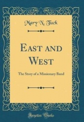 East and West: The Story of a Missionary Band (Classic Reprint)