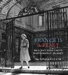 France is a Feast - The Photographic Journey of Paul and Julia Child
