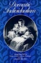 Domestic Individualism - Imagining Self in Nineteenth-Century America