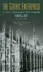 The Gothic Enterprise - A Guide to Understanding the Medieval Cathedral - With a New Preface