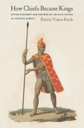How Chiefs Became Kings - Divine Kingship and the Rise of Archaic States in Ancient Hawai`i