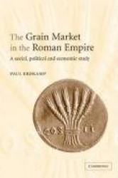 The Grain Market in the Roman Empire: A Social, Political and Economic Study