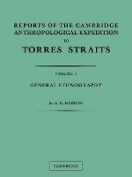 Reports of the Cambridge Anthropological Expedition to Torres Straits: Volume 1, General Ethnography