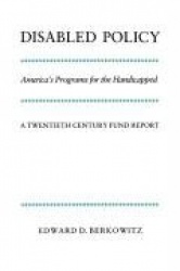 Disabled Policy: America's Programs for the Handicapped: A Twentieth Century Fund Report