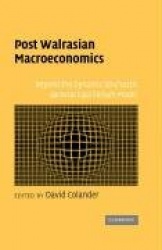 Post Walrasian Macroeconomics: Beyond the Dynamic Stochastic General Equilibrium Model