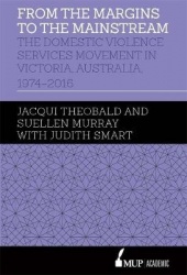 From the Margins to the Mainstream - The Domestic Violence Services Movement in Victoria, Australia, 1974-2016