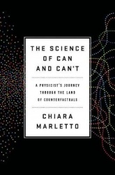 The Science of Can and Can't - A Physicist's Journey through the Land of Counterfactuals