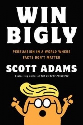 Win bigly - persuasion in a world where facts dont matter