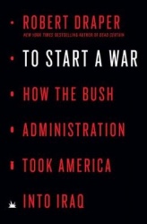 To Start a War: How the Bush Administration Took America Into Iraq