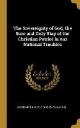 The Sovereignty of God, the Sure and Only Stay of the Christian Patriot in our National Troubles