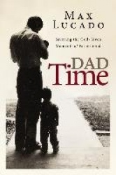 Dad Time - Savoring the God-Given Moments of Fatherhood