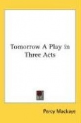 Tomorrow a Play in Three Acts