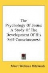 The Psychology of Jesus: A Study of the Development of His Self-Consciousness