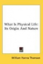 What Is Physical Life: Its Origin and Nature