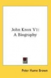 John Knox V1: A Biography