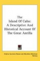 The Island of Cuba: A Descriptive and Historical Account of the Great Antilla