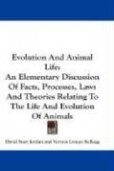 Evolution and Animal Life: An Elementary Discussion of Facts, Processes, Laws and Theories Relating to the Life and Evolution of