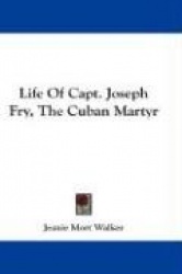Life of Capt. Joseph Fry, the Cuban Martyr